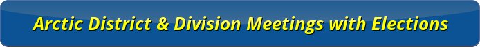 Arctic District and Division Meetings with Elections